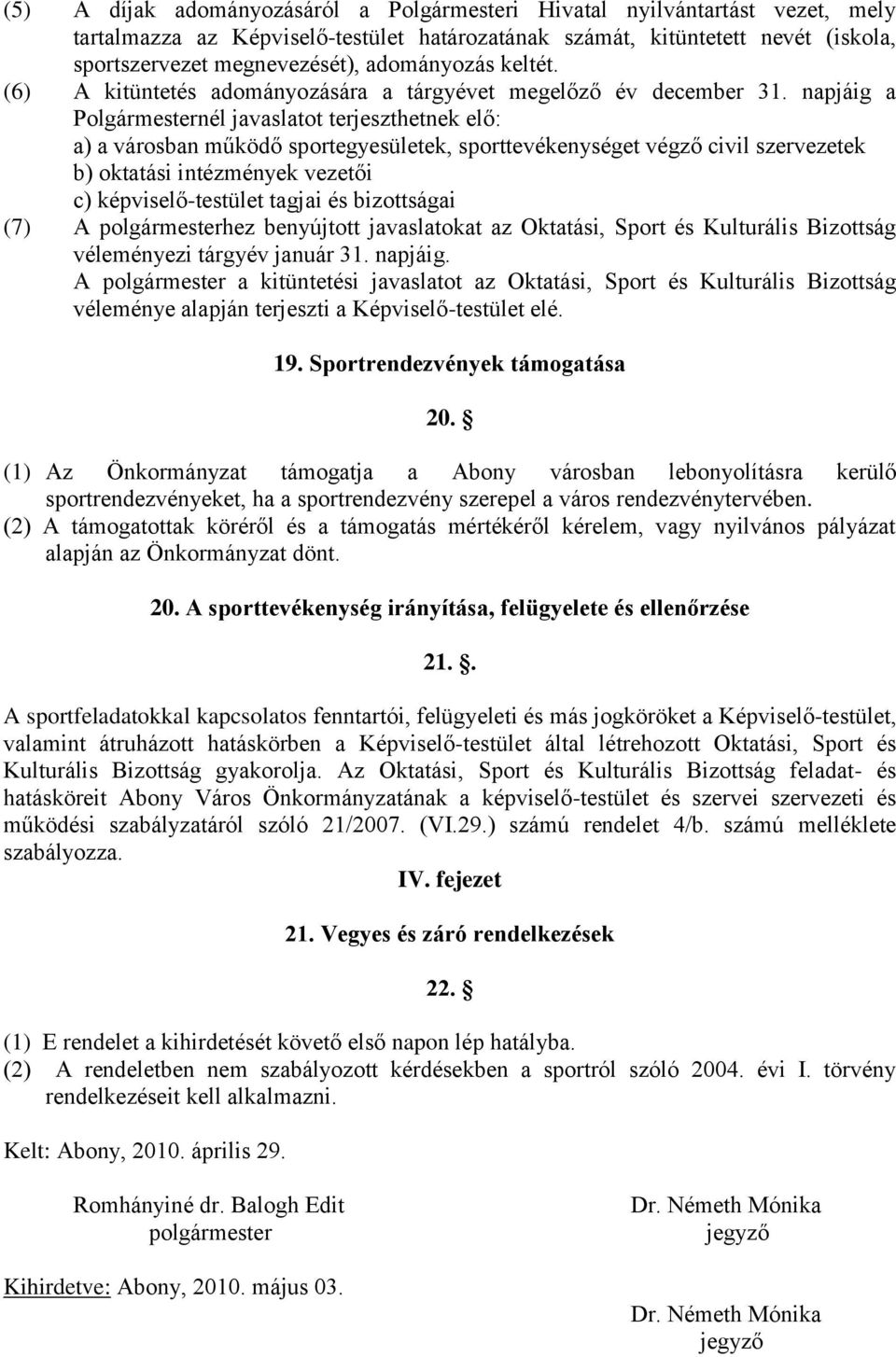 napjáig a Polgármesternél javaslatot terjeszthetnek elő: a) a városban működő sportegyesületek, sporttevékenységet végző civil szervezetek b) oktatási intézmények vezetői c) képviselő-testület tagjai