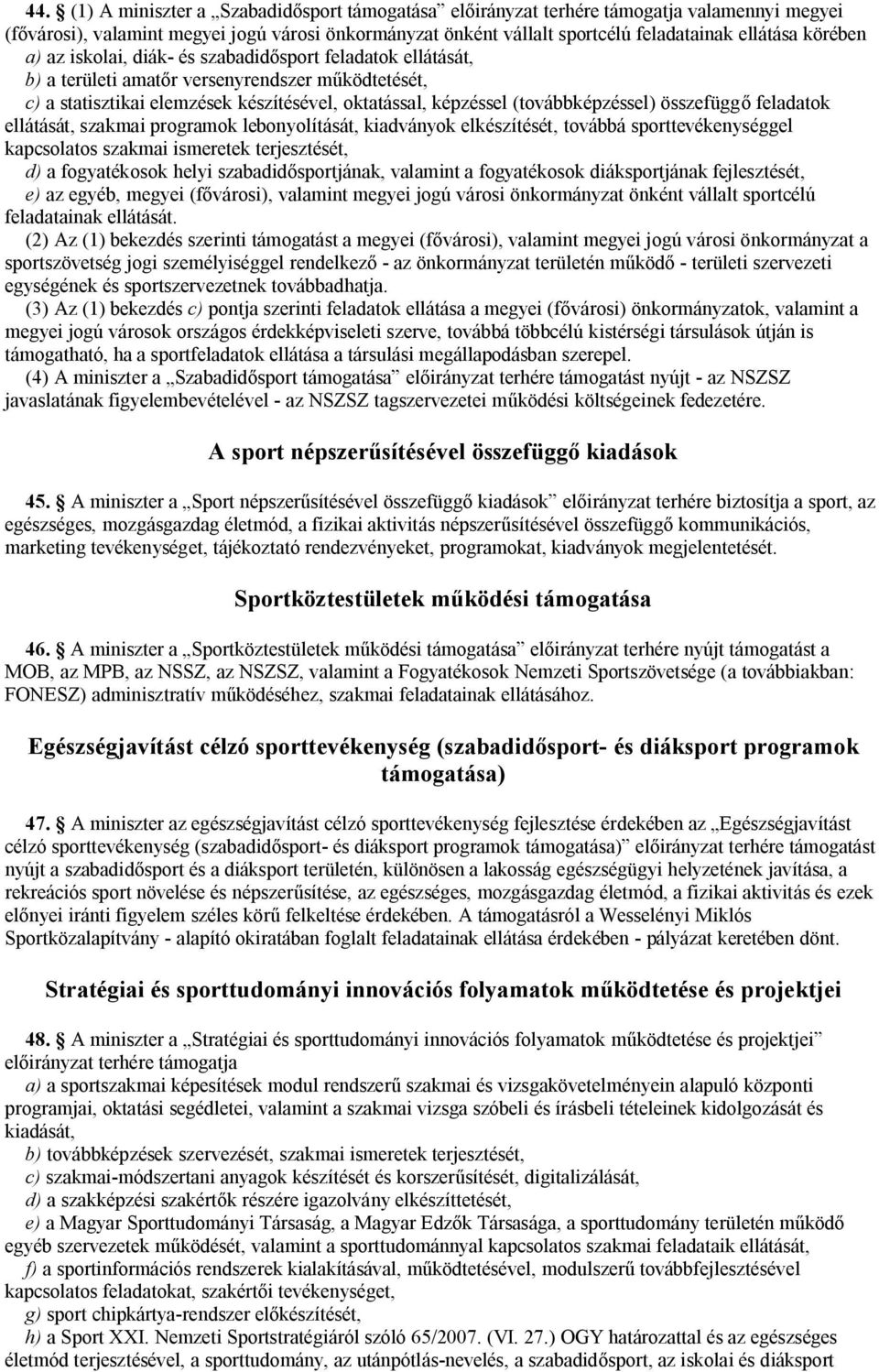 (továbbképzéssel) összefüggő feladatok ellátását, szakmai programok lebonyolítását, kiadványok elkészítését, továbbá sporttevékenységgel kapcsolatos szakmai ismeretek terjesztését, d) a fogyatékosok