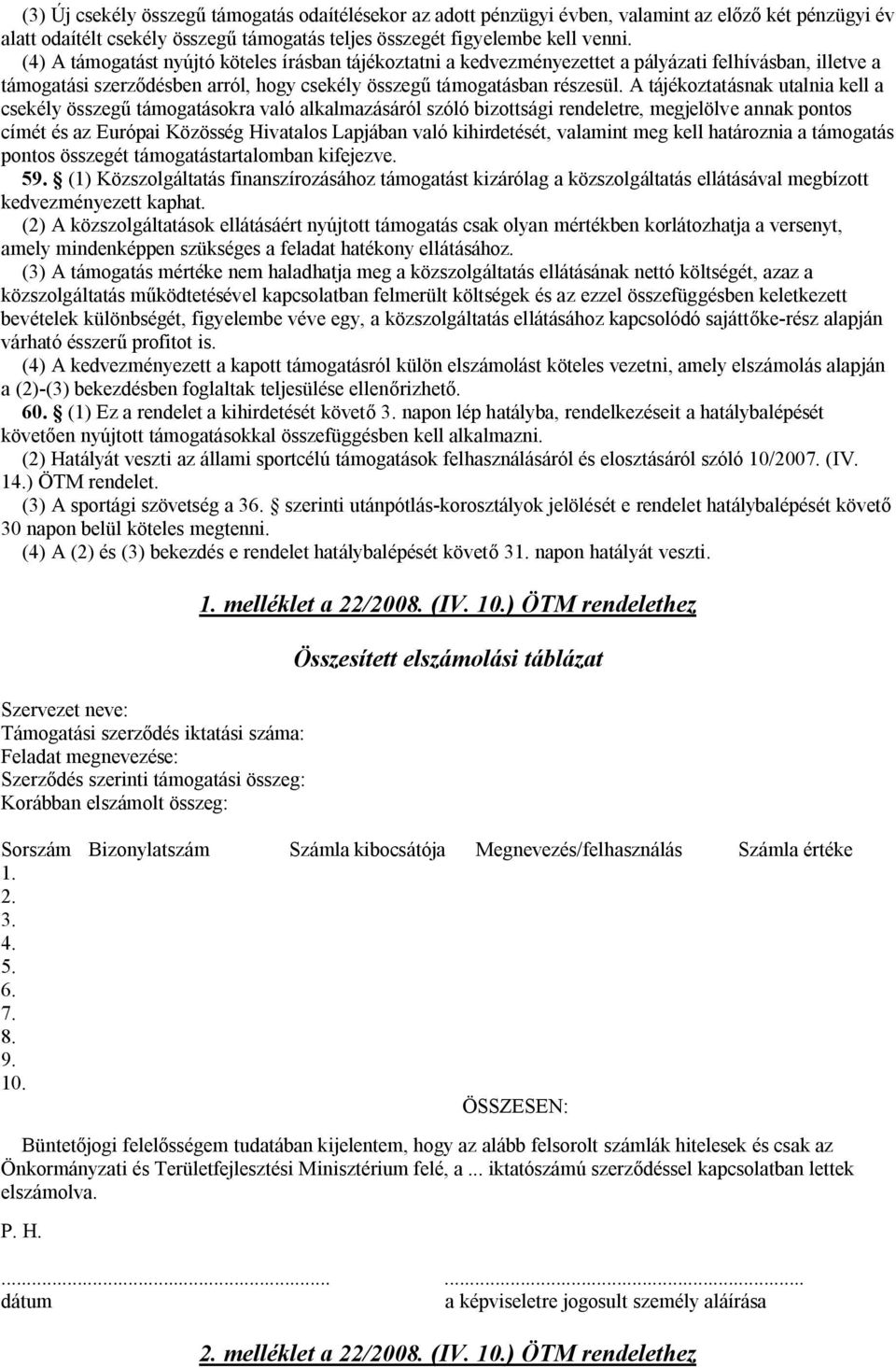 A tájékoztatásnak utalnia kell a csekély összegű támogatásokra való alkalmazásáról szóló bizottsági rendeletre, megjelölve annak pontos címét és az Európai Közösség Hivatalos Lapjában való