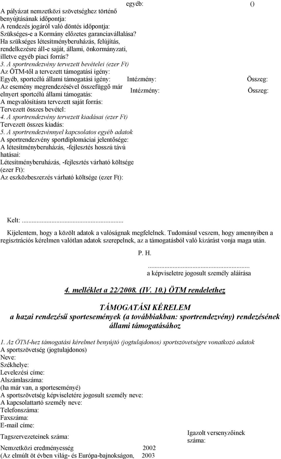 A sportrendezvény tervezett bevételei (ezer Ft) Az ÖTM-től a tervezett támogatási igény: Egyéb, sportcélú állami támogatási igény: Intézmény: Összeg: Az esemény megrendezésével összefüggő már