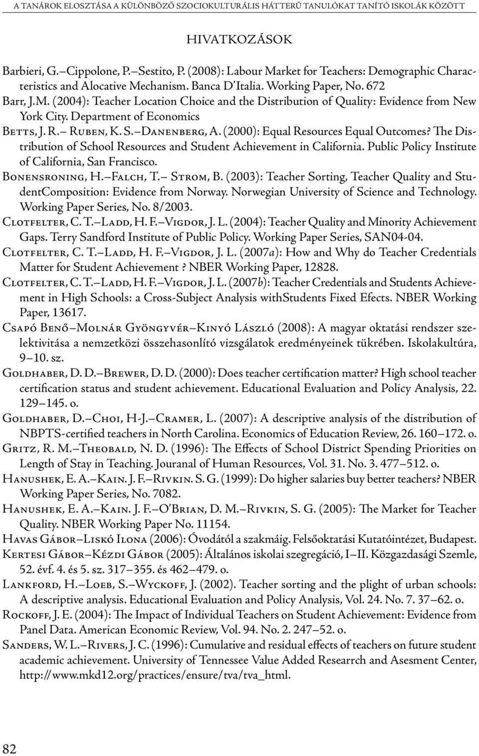 Department of Economics Betts, J. R. Ruben, K. S. Danenberg, A. (2000): Equal Resources Equal Outcomes? The Distribution of School Resources and Student Achievement in California.