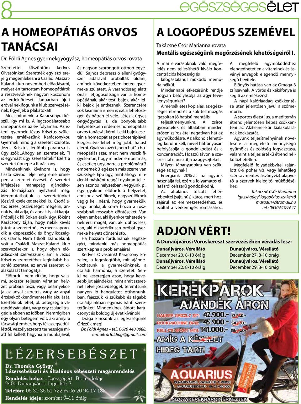 Januárban újult erővel nekifogunk a klub szervezésének, figyeljék a plakátokat! Most mindenki a Karácsonyra készül, így mi is. A legcsodálatosabb ünnepünk ez az év folyamán.