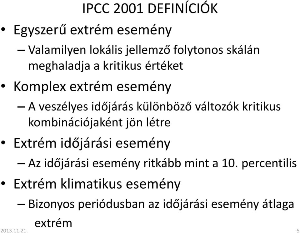 kritikus kombinációjaként jön létre Extrém időjárási esemény Az időjárási esemény ritkább mint a