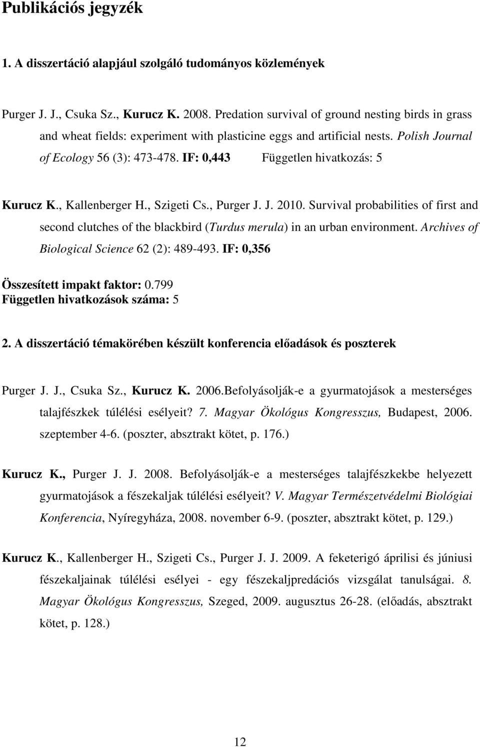 IF: 0,443 Független hivatkozás: 5 Kurucz K., Kallenberger H., Szigeti Cs., Purger J. J. 2010.