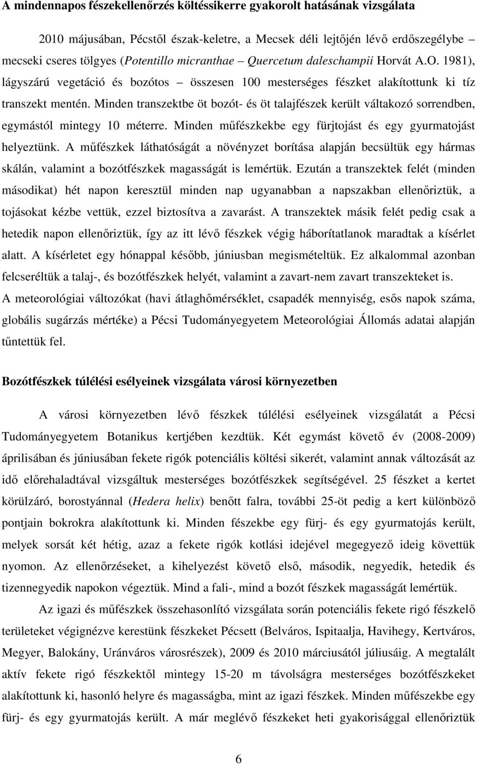 Minden transzektbe öt bozót- és öt talajfészek került váltakozó sorrendben, egymástól mintegy 10 méterre. Minden műfészkekbe egy fürjtojást és egy gyurmatojást helyeztünk.