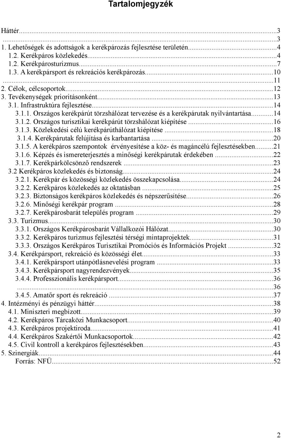 ..14 3.1.2. Országos turisztikai kerékpárút törzshálózat kiépítése...16 3.1.3. Közlekedési célú kerékpárúthálózat kiépítése...18 3.1.4. Kerékpárutak felújítása és karbantartása...20 3.1.5.