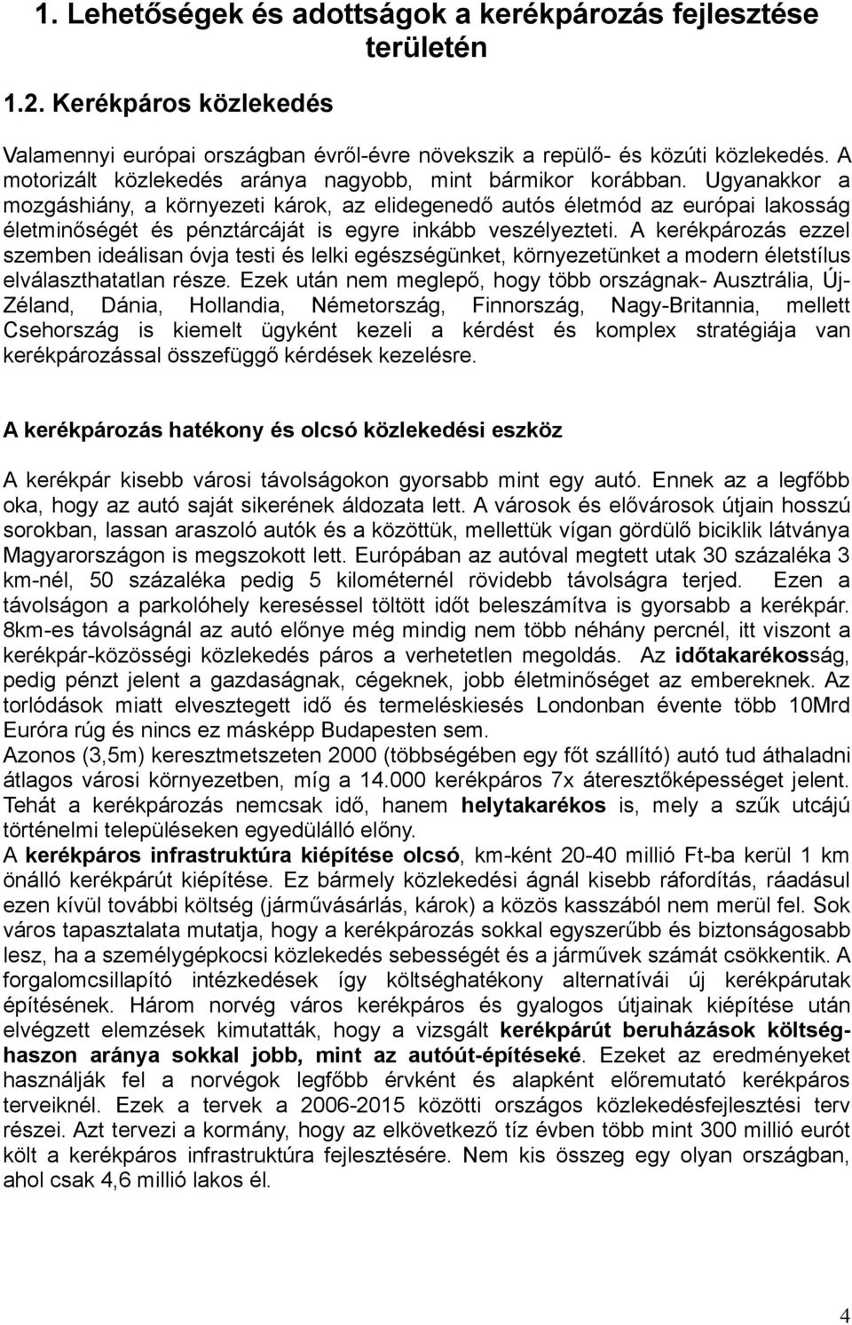 Ugyanakkor a mozgáshiány, a környezeti károk, az elidegenedő autós életmód az európai lakosság életminőségét és pénztárcáját is egyre inkább veszélyezteti.