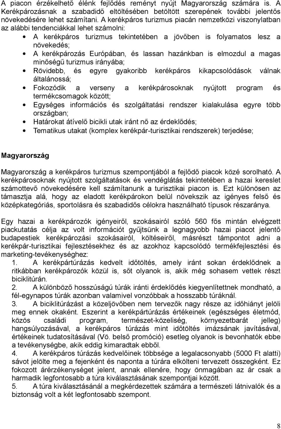 lassan hazánkban is elmozdul a magas minőségű turizmus irányába; Rövidebb, és egyre gyakoribb kerékpáros kikapcsolódások válnak általánossá; Fokozódik a verseny a kerékpárosoknak nyújtott program és