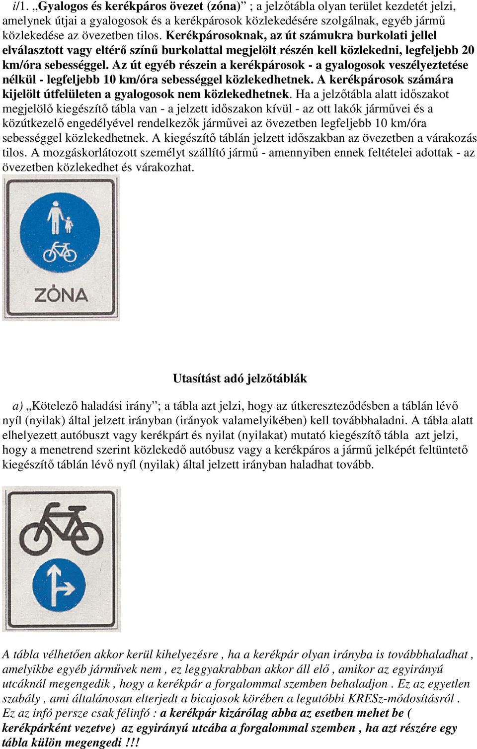 Az út egyéb részein a kerékpárosok - a gyalogosok veszélyeztetése nélkül - legfeljebb 10 km/óra sebességgel közlekedhetnek. A kerékpárosok számára kijelölt útfelületen a gyalogosok nem közlekedhetnek.