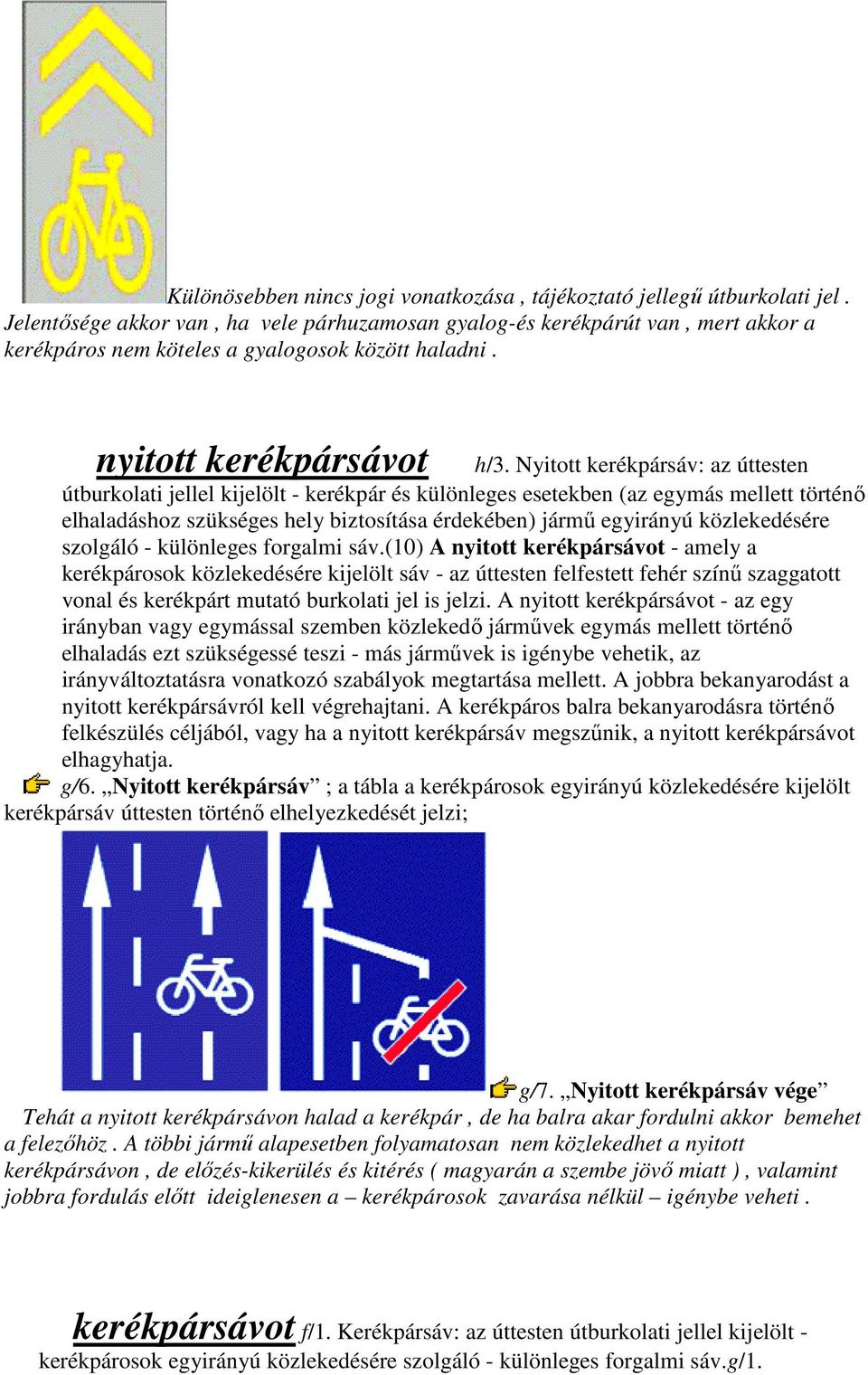 Nyitott kerékpársáv: az úttesten útburkolati jellel kijelölt - kerékpár és különleges esetekben (az egymás mellett történı elhaladáshoz szükséges hely biztosítása érdekében) jármő egyirányú
