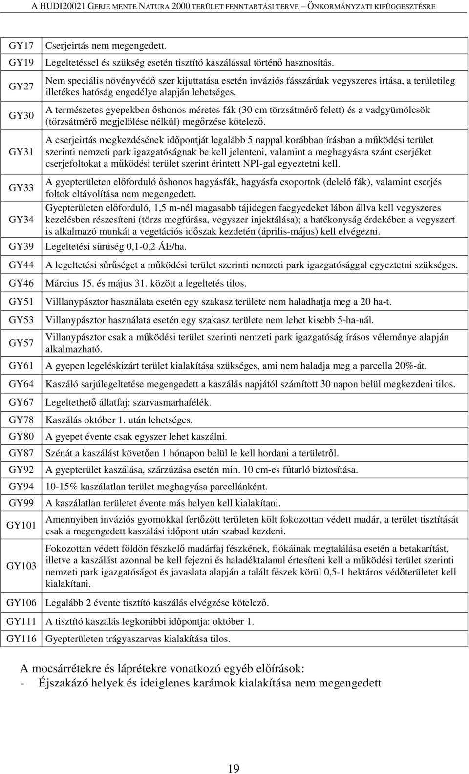 Nem speciális növényvédő szer kijuttatása esetén inváziós fásszárúak vegyszeres irtása, a területileg illetékes hatóság engedélye alapján lehetséges.