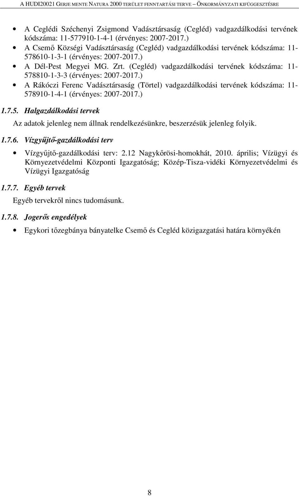 (Cegléd) vadgazdálkodási tervének kódszáma: 11-578810-1-3-3 (érvényes: 2007-2017.) A Rákóczi Ferenc Vadásztársaság (Törtel) vadgazdálkodási tervének kódszáma: 11-578910-1-4-1 (érvényes: 2007-2017.) 1.