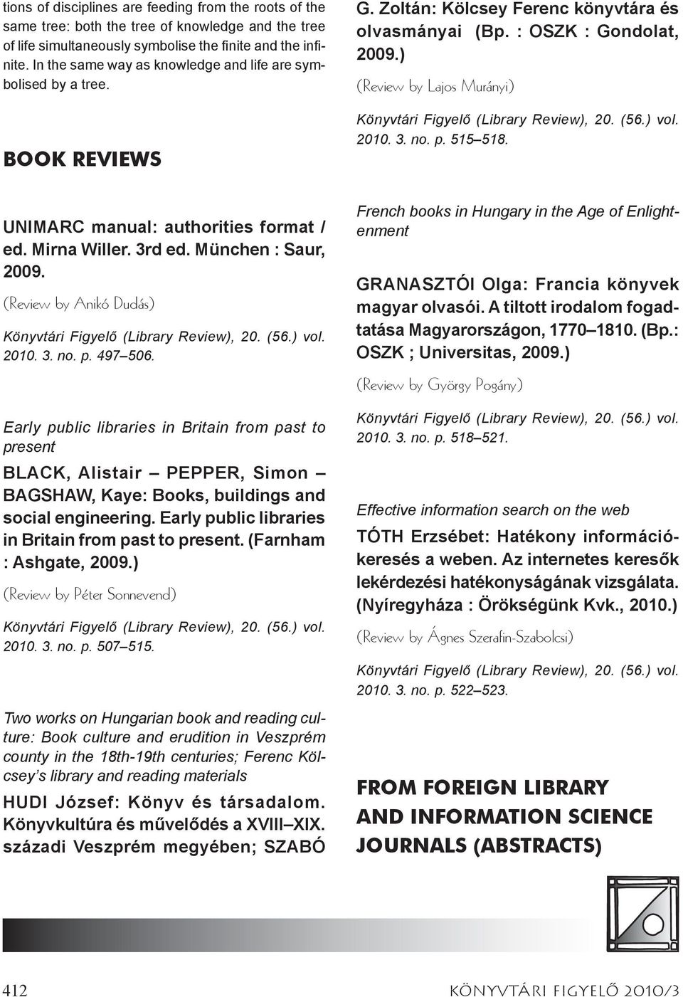 ) (Review by Lajos Murányi) Könyvtári Figyelő (Library Review), 20. (56.) vol. 2010. 3. no. p. 515 518. UNIMARC manual: authorities format / ed. Mirna Willer. 3rd ed. München : Saur, 2009.
