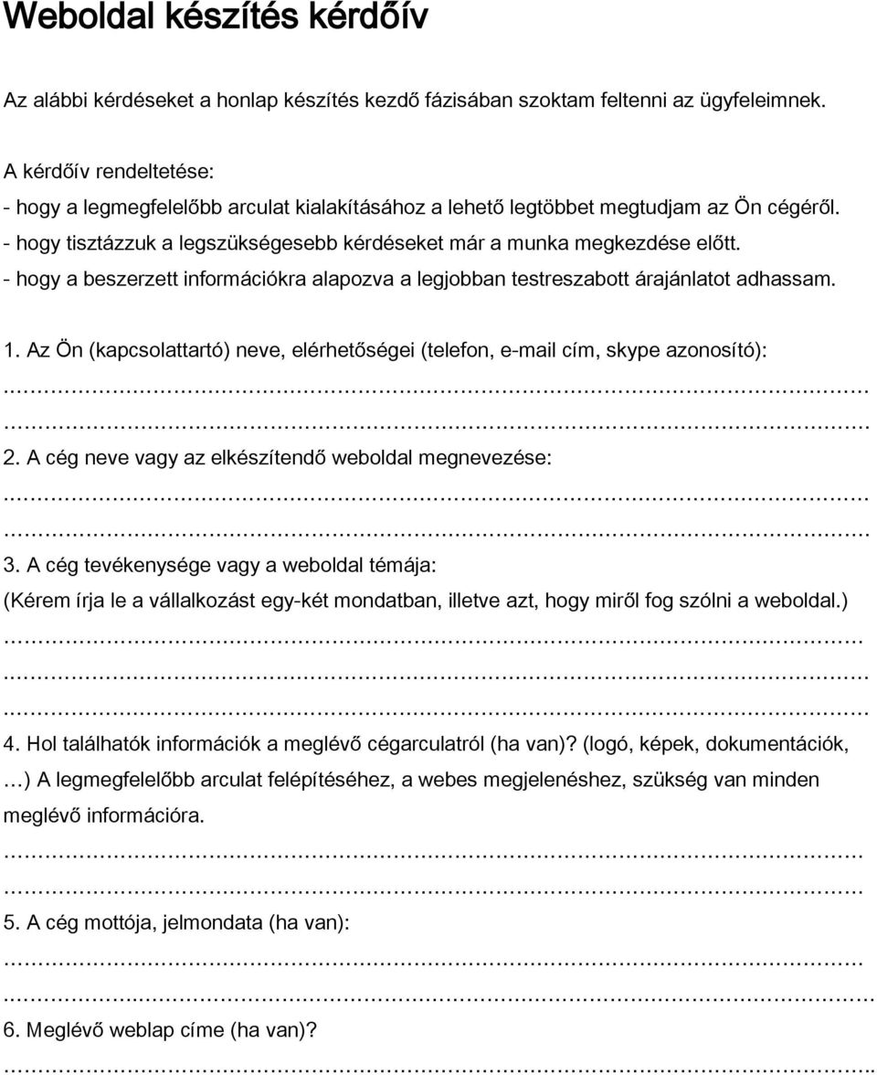 - hogy a beszerzett információkra alapozva a legjobban testreszabott árajánlatot adhassam. 1. Az Ön (kapcsolattartó) neve, elérhetőségei (telefon, e-mail cím, skype azonosító):. 2.