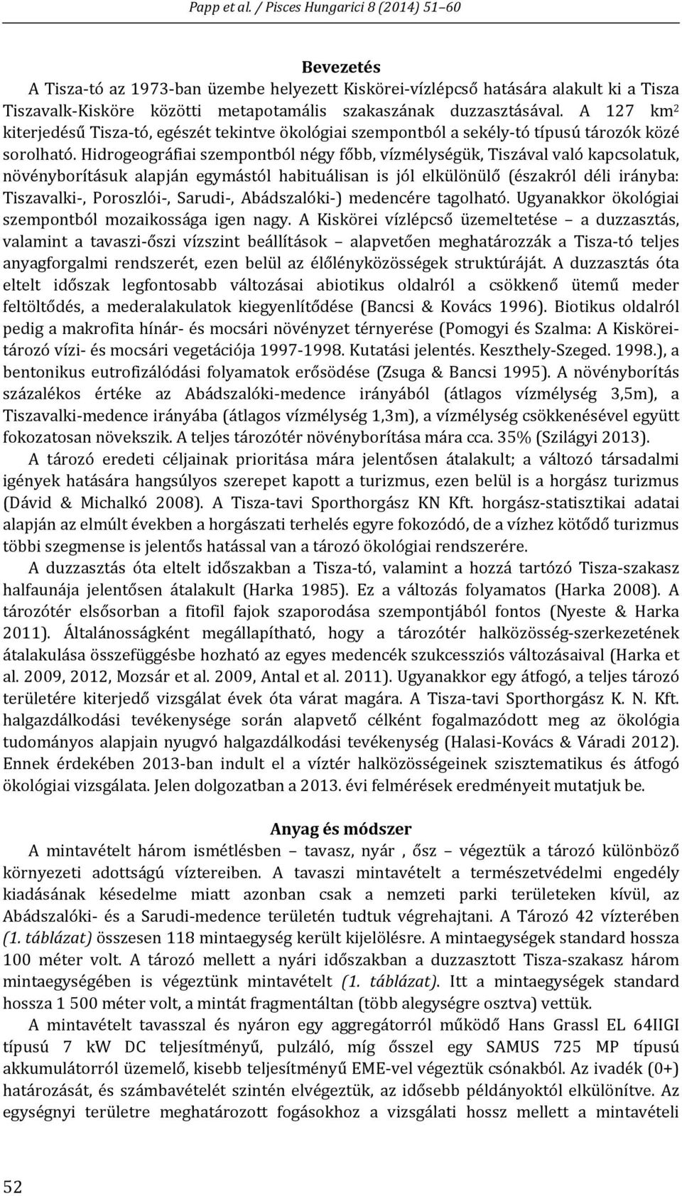 Hidrogeográfiai szempontból négy főbb, vízmélységük, Tiszával való kapcsolatuk, növényborításuk alapján egymástól habituálisan is jól elkülönülő (északról déli irányba: Tiszavalki, Poroszlói, Sarudi,