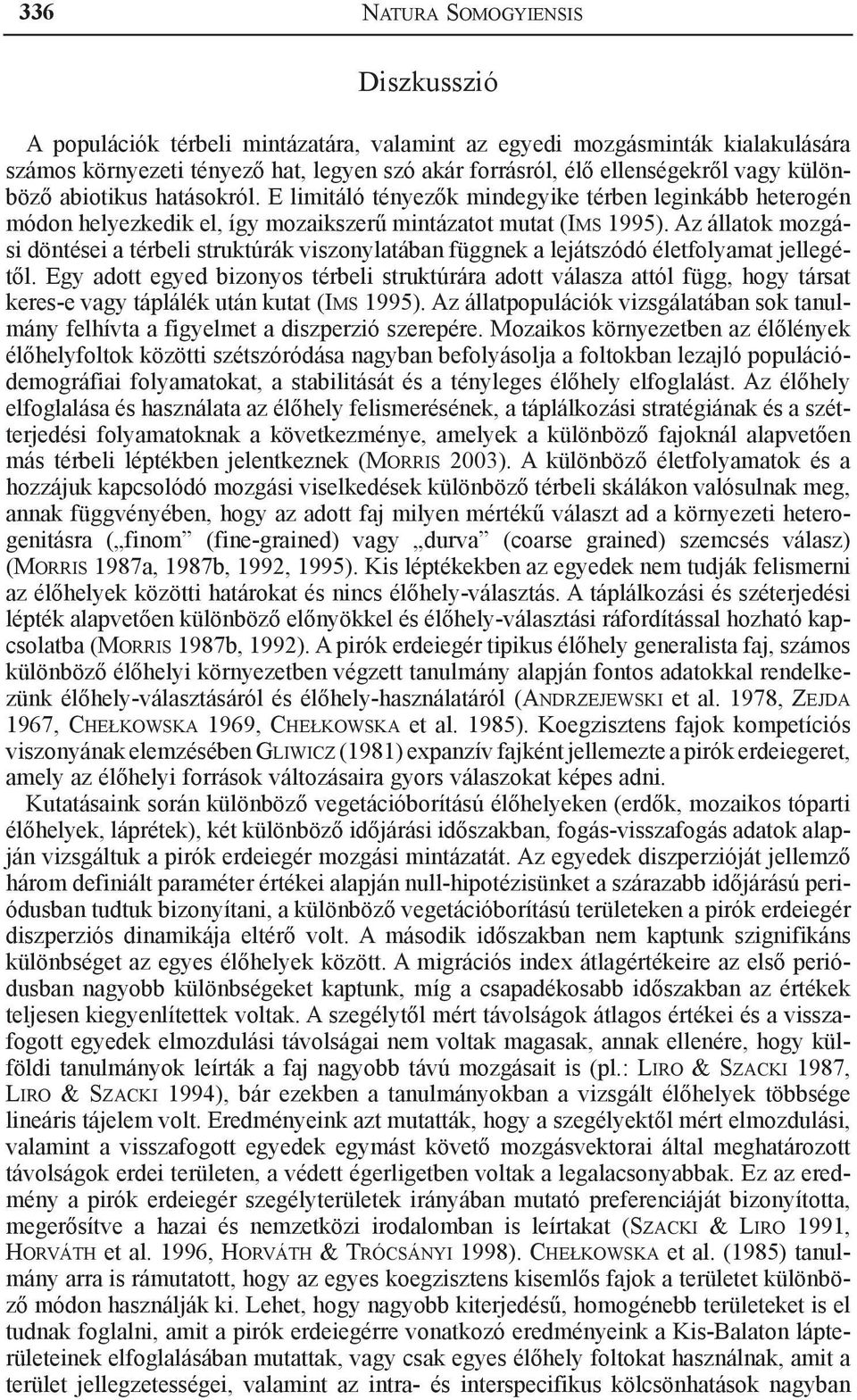 Az állatok mozgási döntései a térbeli struktúrák viszonylatában függnek a lejátszódó életfolyamat jellegétől.