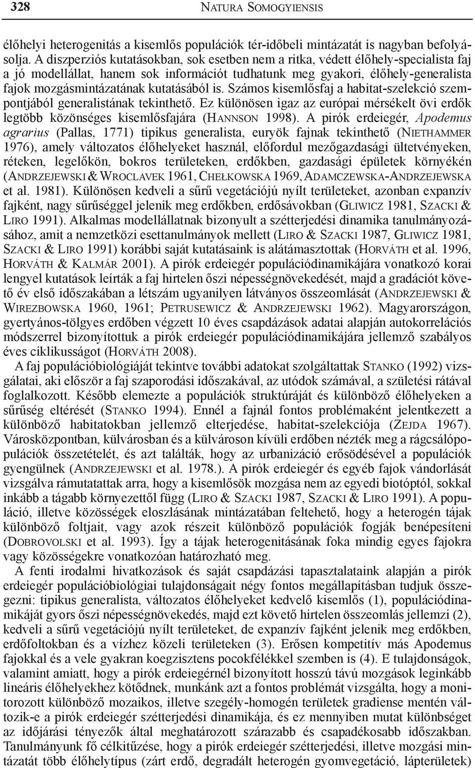 kutatásából is. Számos kisemlősfaj a habitat-szelekció szempontjából generalistának tekinthető. Ez különösen igaz az európai mérsékelt övi erdők legtöbb közönséges kisemlősfajára (Hannson 1998).