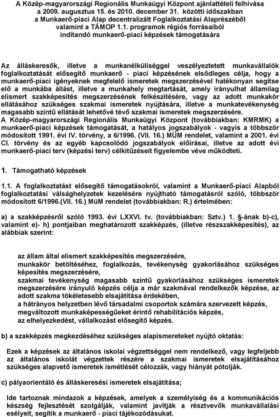 1. programok régiós forrásaiból indítandó munkaerő-piaci képzések támogatására Az álláskeresők, illetve a munkanélküliséggel veszélyeztetett munkavállalók foglalkoztatását elősegítő munkaerő - piaci