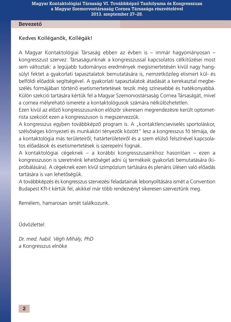 Társaságunknak a kongresszussal kapcsolatos célkitűzései most sem változtak: a legújabb tudományos eredmények megismertetésén kívül nagy hangsúlyt fektet a gyakorlati tapasztalatok bemutatására is,