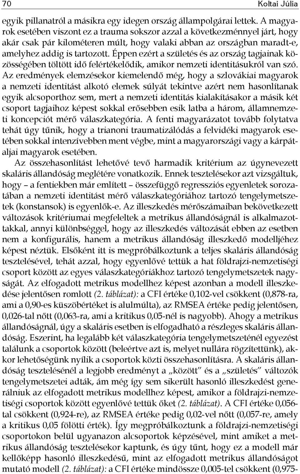 Éppen ezért a születés és az ország tagjainak közösségében töltött idő felértékelődik, amikor nemzeti identitásukról van szó.