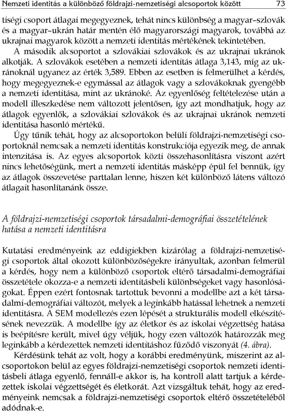 A szlovákok esetében a nemzeti identitás átlaga 3,143, míg az ukránoknál ugyanez az érték 3,589.