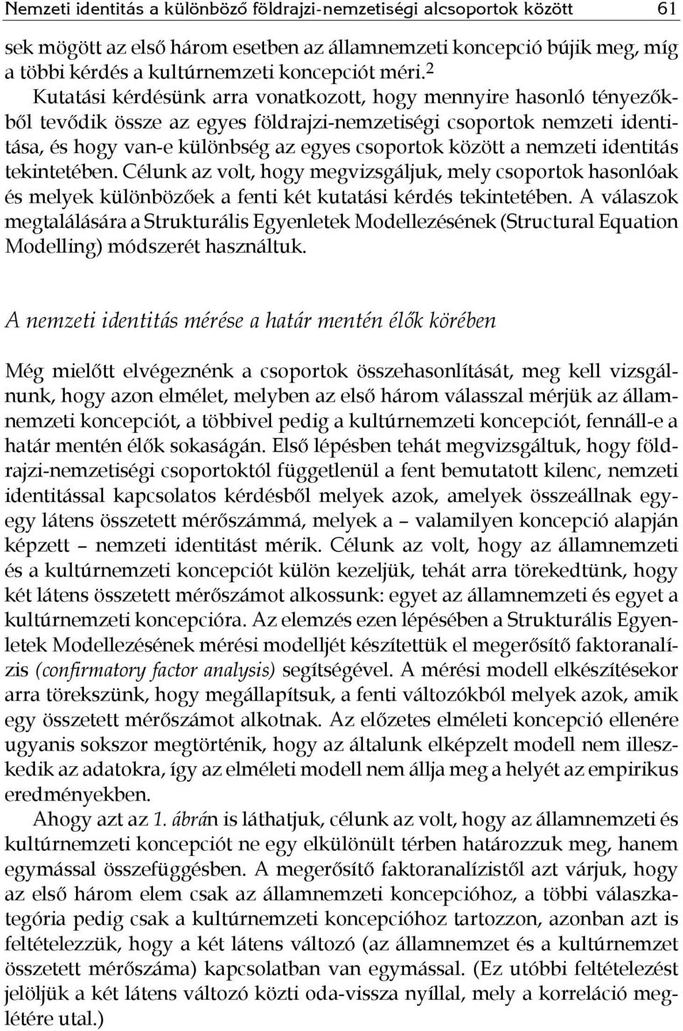 nemzeti identitás tekintetében. Célunk az volt, hogy megvizsgáljuk, mely csoportok hasonlóak és melyek különbözőek a fenti két kutatási kérdés tekintetében.