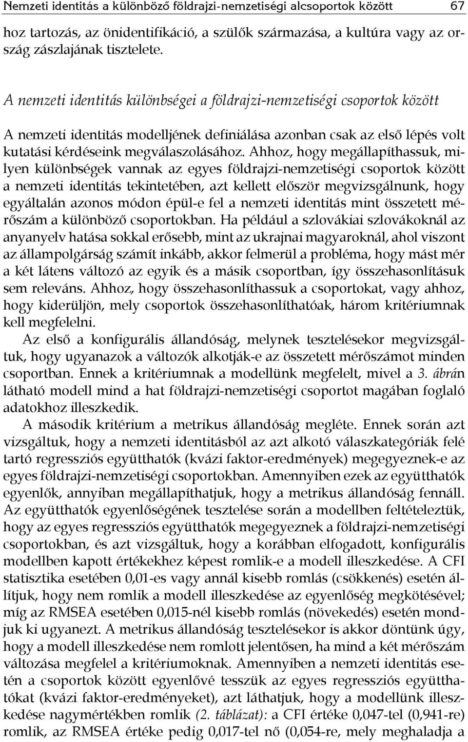 Ahhoz, hogy megállapíthassuk, milyen különbségek vannak az egyes földrajzi-nemzetiségi csoportok között a nemzeti identitás tekintetében, azt kellett először megvizsgálnunk, hogy egyáltalán azonos