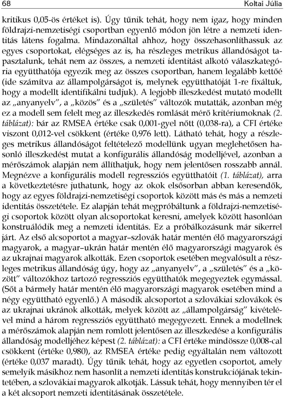 együtthatója egyezik meg az összes csoportban, hanem legalább kettőé (ide számítva az állampolgárságot is, melynek együtthatóját 1-re fixáltuk, hogy a modellt identifikálni tudjuk).