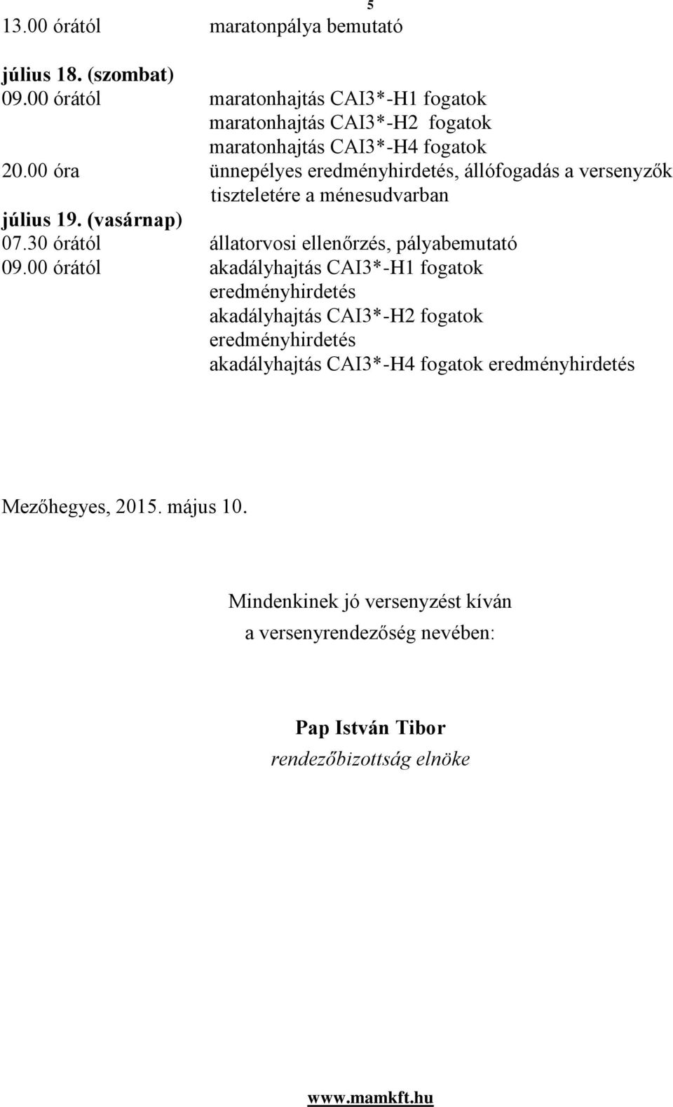 00 óra ünnepélyes eredményhirdetés, állófogadás a versenyzők tiszteletére a ménesudvarban július 19. (vasárnap) 07.