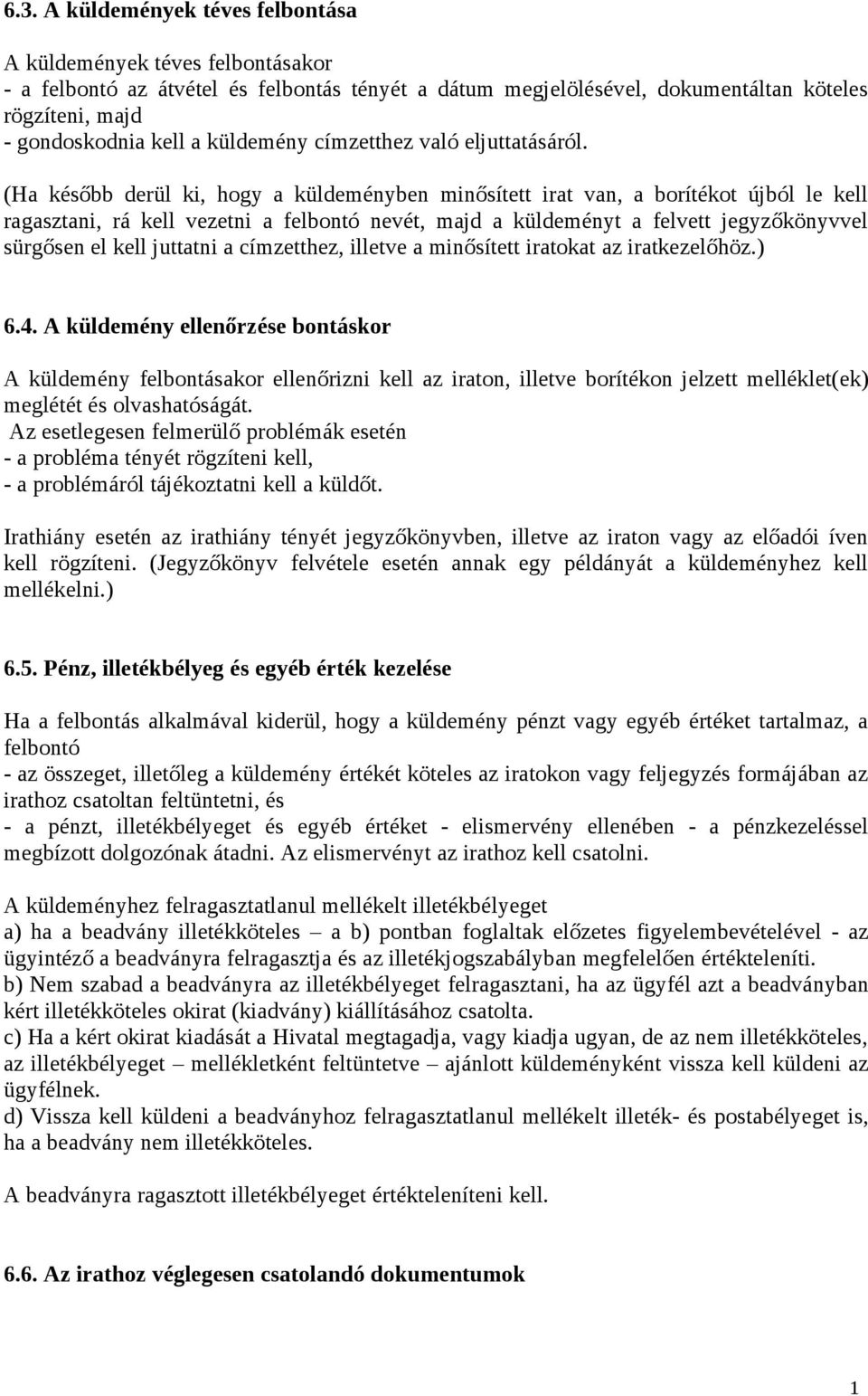 (Ha később derül ki, hogy a küldeményben minősített irat van, a borítékot újból le kell ragasztani, rá kell vezetni a felbontó nevét, majd a küldeményt a felvett jegyzőkönyvvel sürgősen el kell