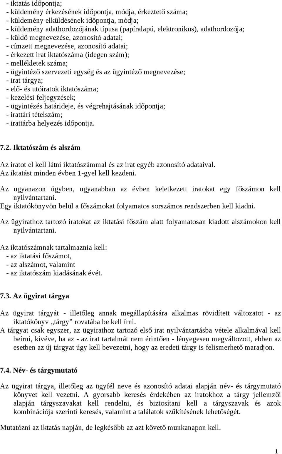 ügyintéző megnevezése; - irat tárgya; - elő- és utóiratok iktatószáma; - kezelési feljegyzések; - ügyintézés határideje, és végrehajtásának időpontja; - irattári tételszám; - irattárba helyezés