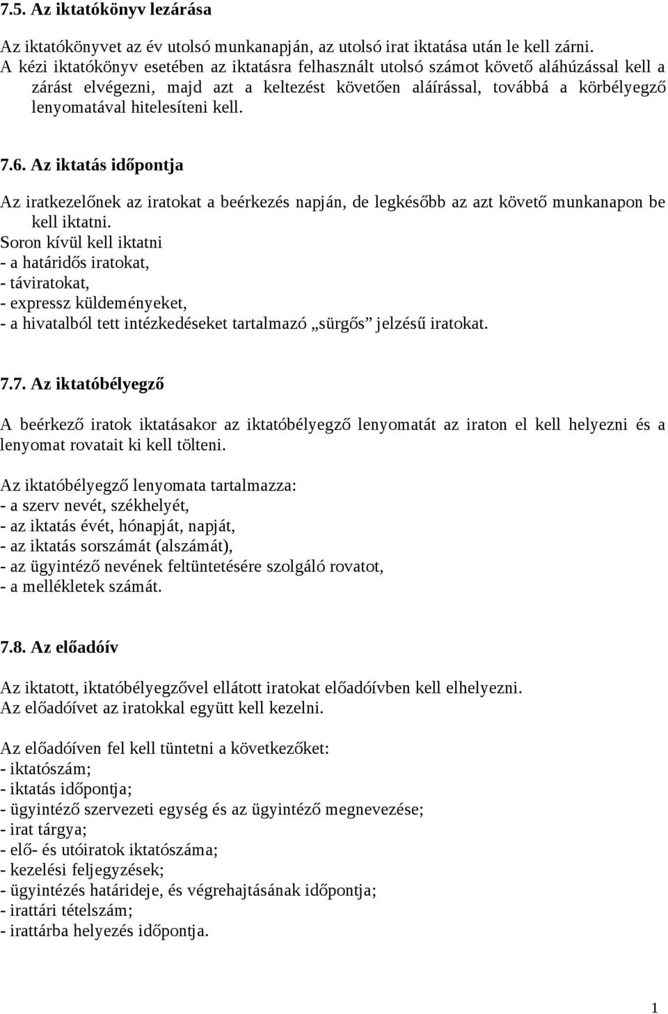 hitelesíteni kell. 7.6. Az iktatás időpontja Az iratkezelőnek az iratokat a beérkezés napján, de legkésőbb az azt követő munkanapon be kell iktatni.