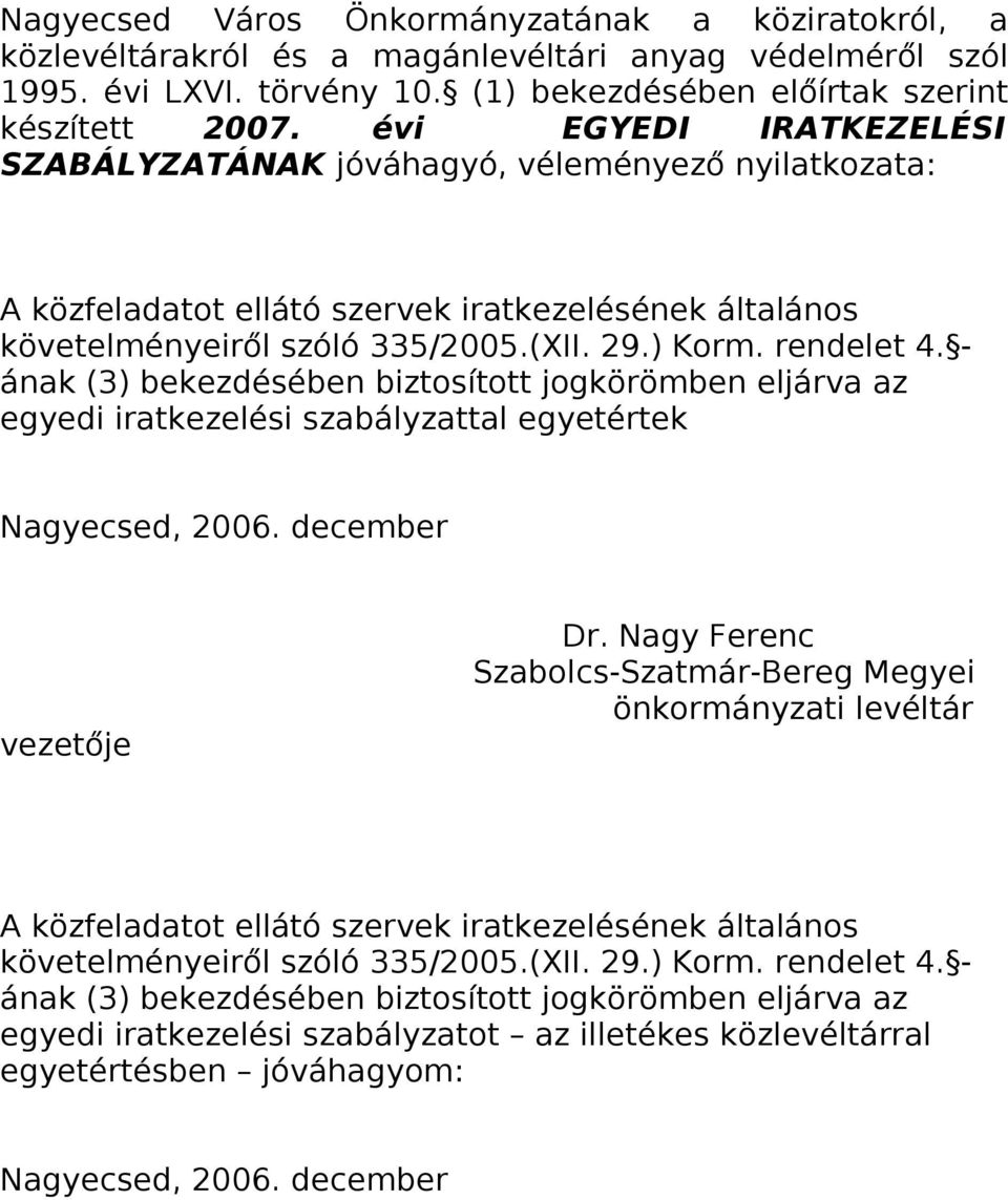 - ának (3) bekezdésében biztosított jogkörömben eljárva az egyedi iratkezelési szabályzattal egyetértek Nagyecsed, 2006. december vezetője Dr.