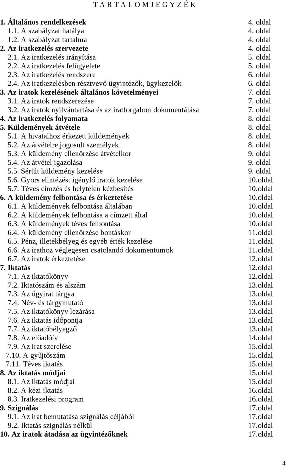 Az iratok kezelésének általános követelményei 7. oldal 3.1. Az iratok rendszerezése 7. oldal 3.2. Az iratok nyilvántartása és az iratforgalom dokumentálása 7. oldal 4. Az iratkezelés folyamata 8.