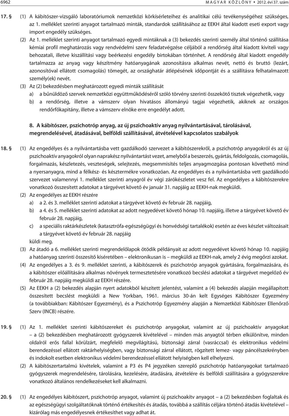 melléklet szerinti anyagot tartalmazó egyedi mintáknak a (3) bekezdés szerinti személy által történõ szállítása kémiai profil meghatározás vagy rendvédelmi szerv feladatvégzése céljából a rendõrség