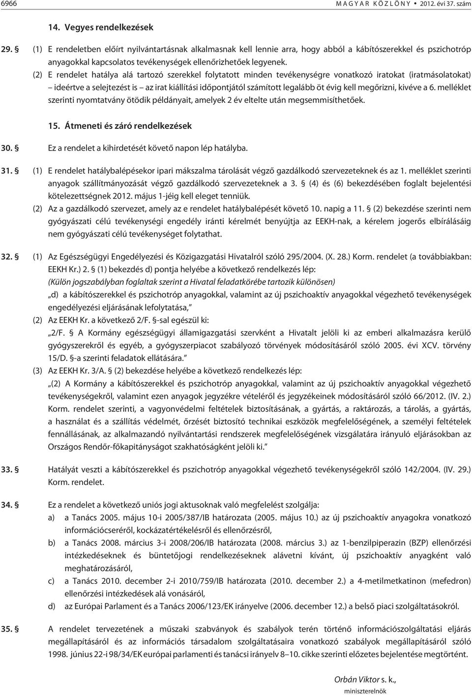 (2) E rendelet hatálya alá tartozó szerekkel folytatott minden tevékenységre vonatkozó iratokat (iratmásolatokat) ideértve a selejtezést is az irat kiállítási idõpontjától számított legalább öt évig