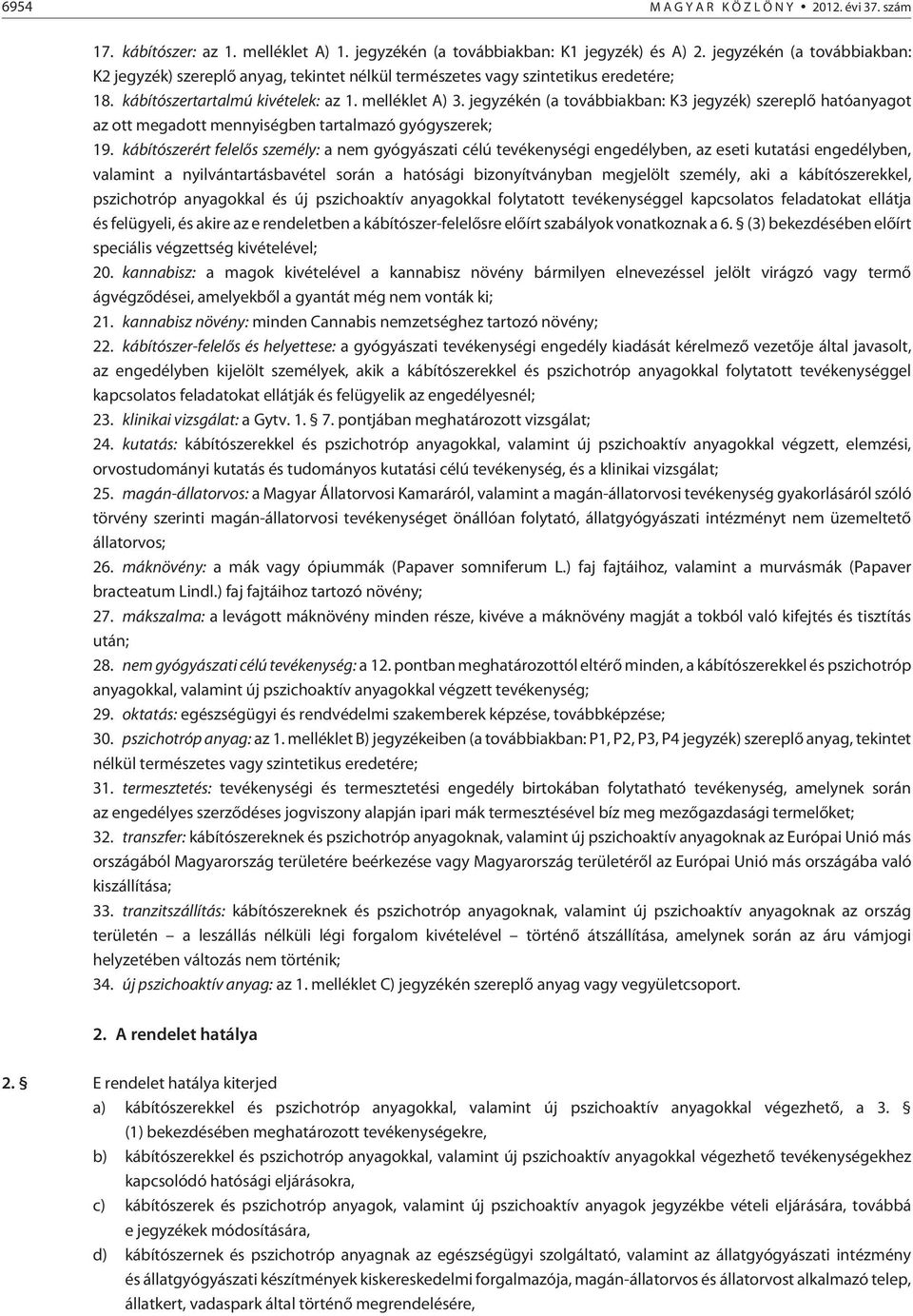 jegyzékén (a továbbiakban: K3 jegyzék) szereplõ hatóanyagot az ott megadott mennyiségben tartalmazó gyógyszerek; 19.