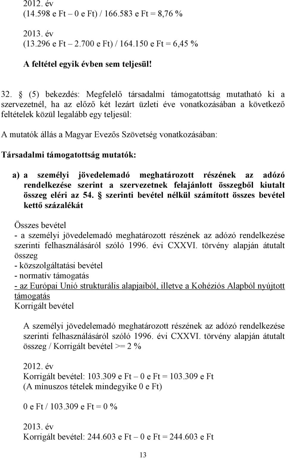 Magyar Evezős Szövetség vonatkozásában: Társadalmi támogatottság mutatók: a) a személyi jövedelemadó meghatározott részének az adózó rendelkezése szerint a szervezetnek felajánlott összegből kiutalt