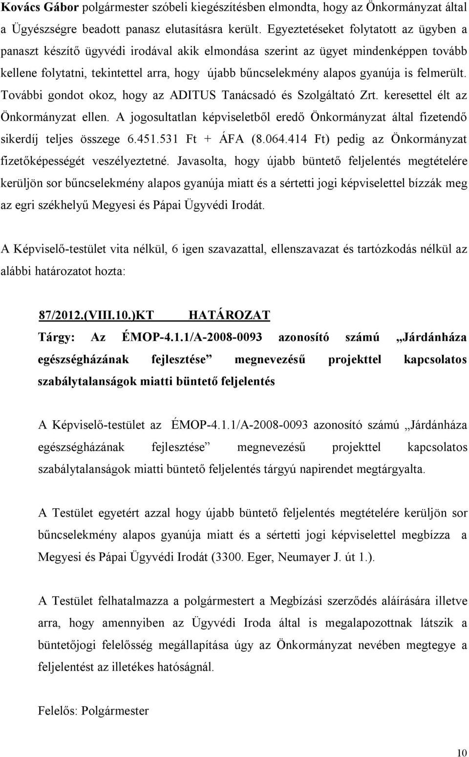 is felmerült. További gondot okoz, hogy az ADITUS Tanácsadó és Szolgáltató Zrt. keresettel élt az Önkormányzat ellen.