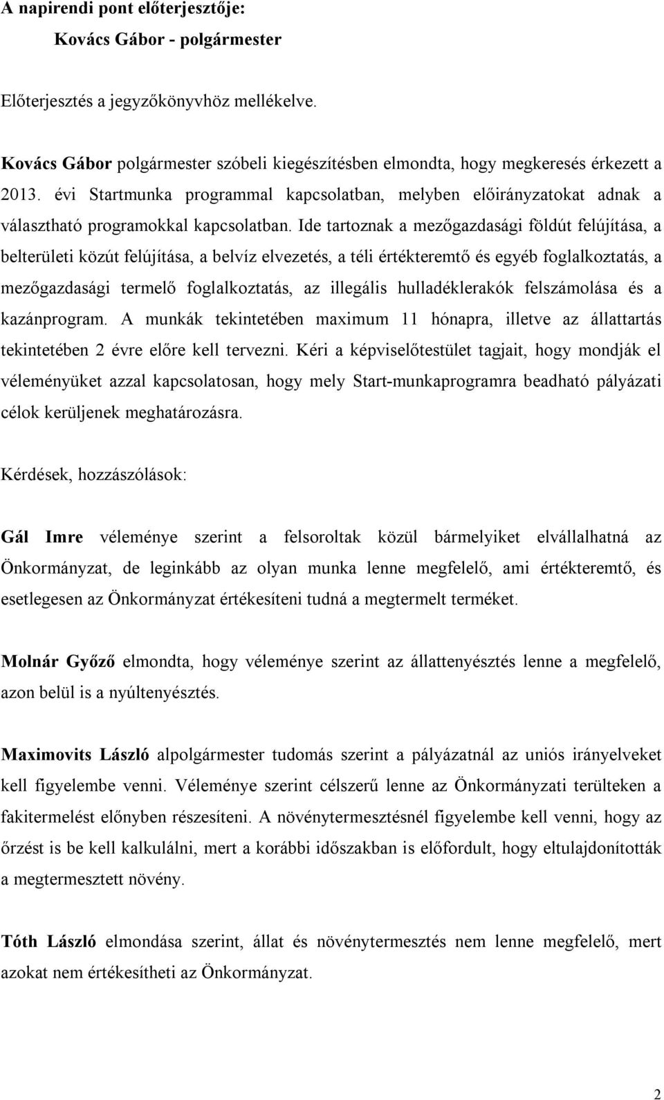 Ide tartoznak a mezőgazdasági földút felújítása, a belterületi közút felújítása, a belvíz elvezetés, a téli értékteremtő és egyéb foglalkoztatás, a mezőgazdasági termelő foglalkoztatás, az illegális
