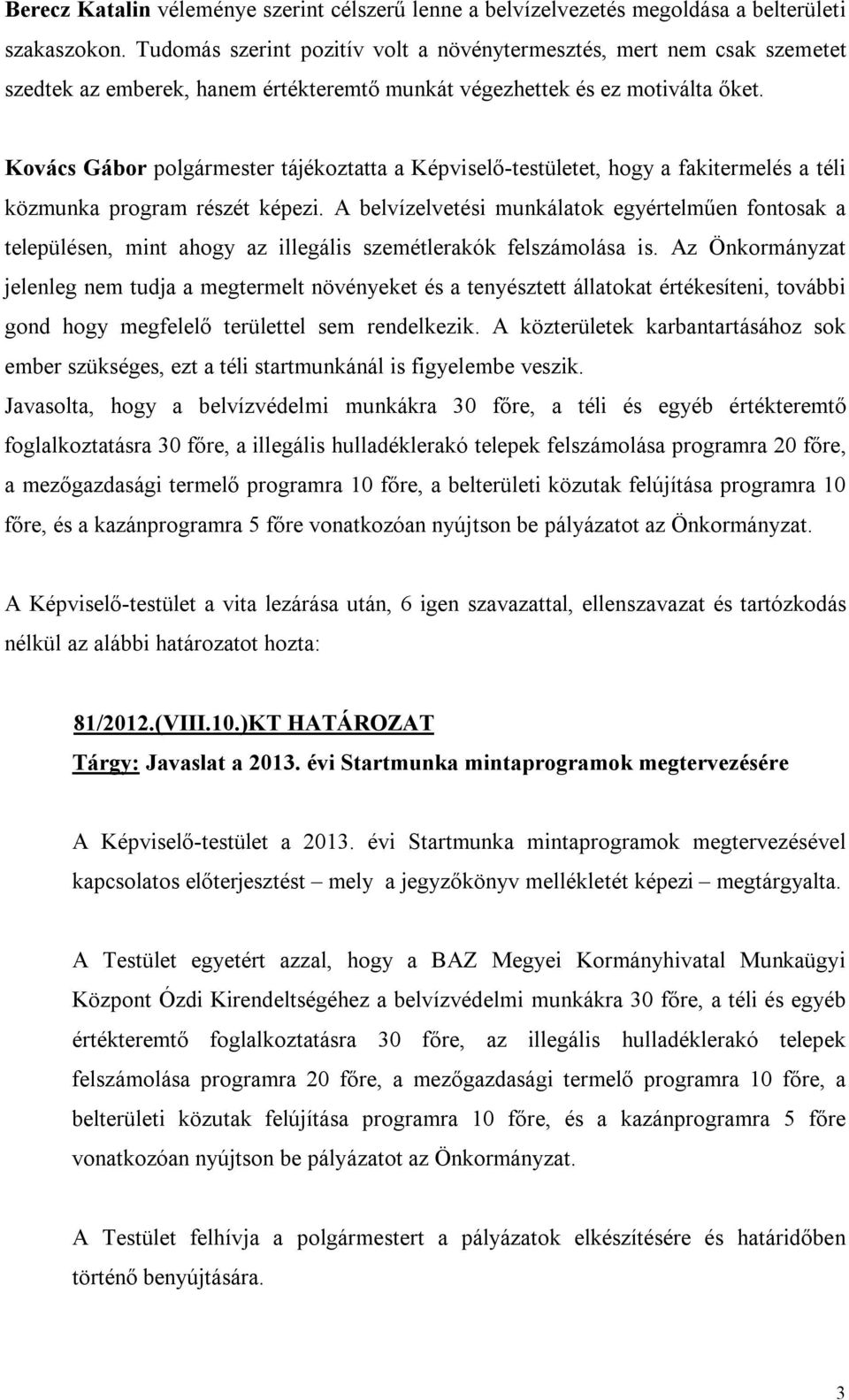 Kovács Gábor polgármester tájékoztatta a Képviselő-testületet, hogy a fakitermelés a téli közmunka program részét képezi.
