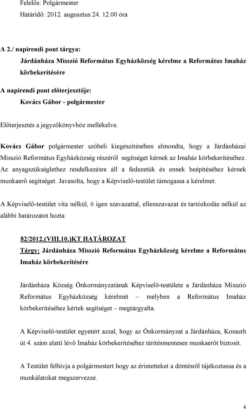 jegyzőkönyvhöz mellékelve. Kovács Gábor polgármester szóbeli kiegészítésében elmondta, hogy a Járdánházai Misszió Református Egyházközség részéről segítséget kérnek az Imaház körbekerítéséhez.