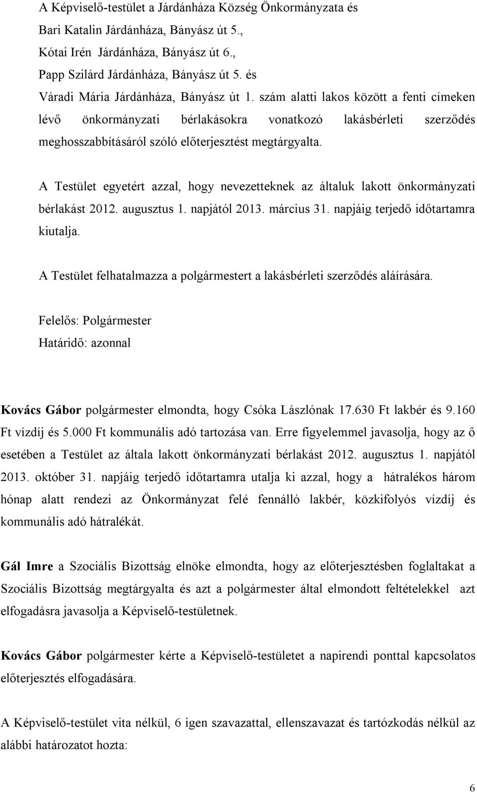 szám alatti lakos között a fenti címeken lévő önkormányzati bérlakásokra vonatkozó lakásbérleti szerződés meghosszabbításáról szóló előterjesztést megtárgyalta.