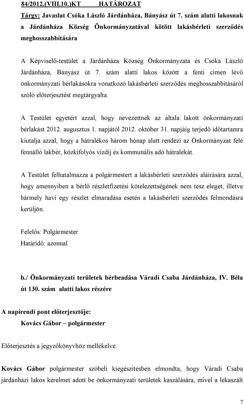 út 7. szám alatti lakos között a fenti címen lévő önkormányzati bérlakásokra vonatkozó lakásbérleti szerződés meghosszabbításáról szóló előterjesztést megtárgyalta.