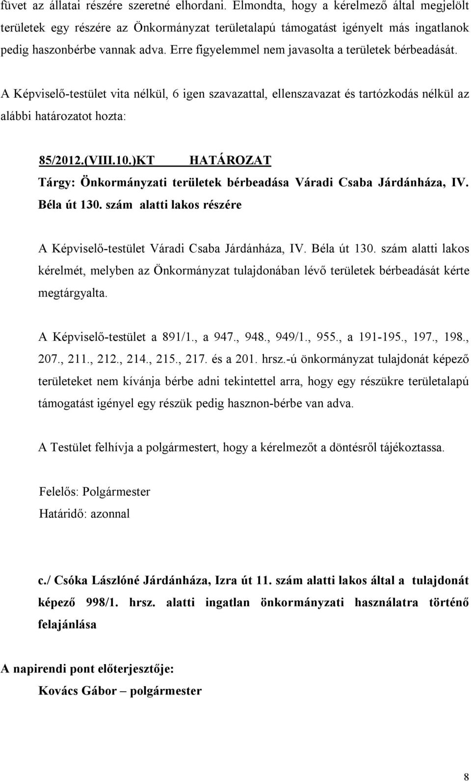 Erre figyelemmel nem javasolta a területek bérbeadását. alábbi határozatot hozta: 85/2012.(VIII.10.)KT HATÁROZAT Tárgy: Önkormányzati területek bérbeadása Váradi Csaba Járdánháza, IV. Béla út 130.