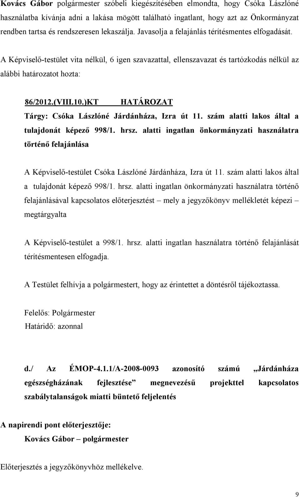 szám alatti lakos által a tulajdonát képező 998/1. hrsz. alatti ingatlan önkormányzati használatra történő felajánlása A Képviselő-testület Csóka Lászlóné Járdánháza, Izra út 11.