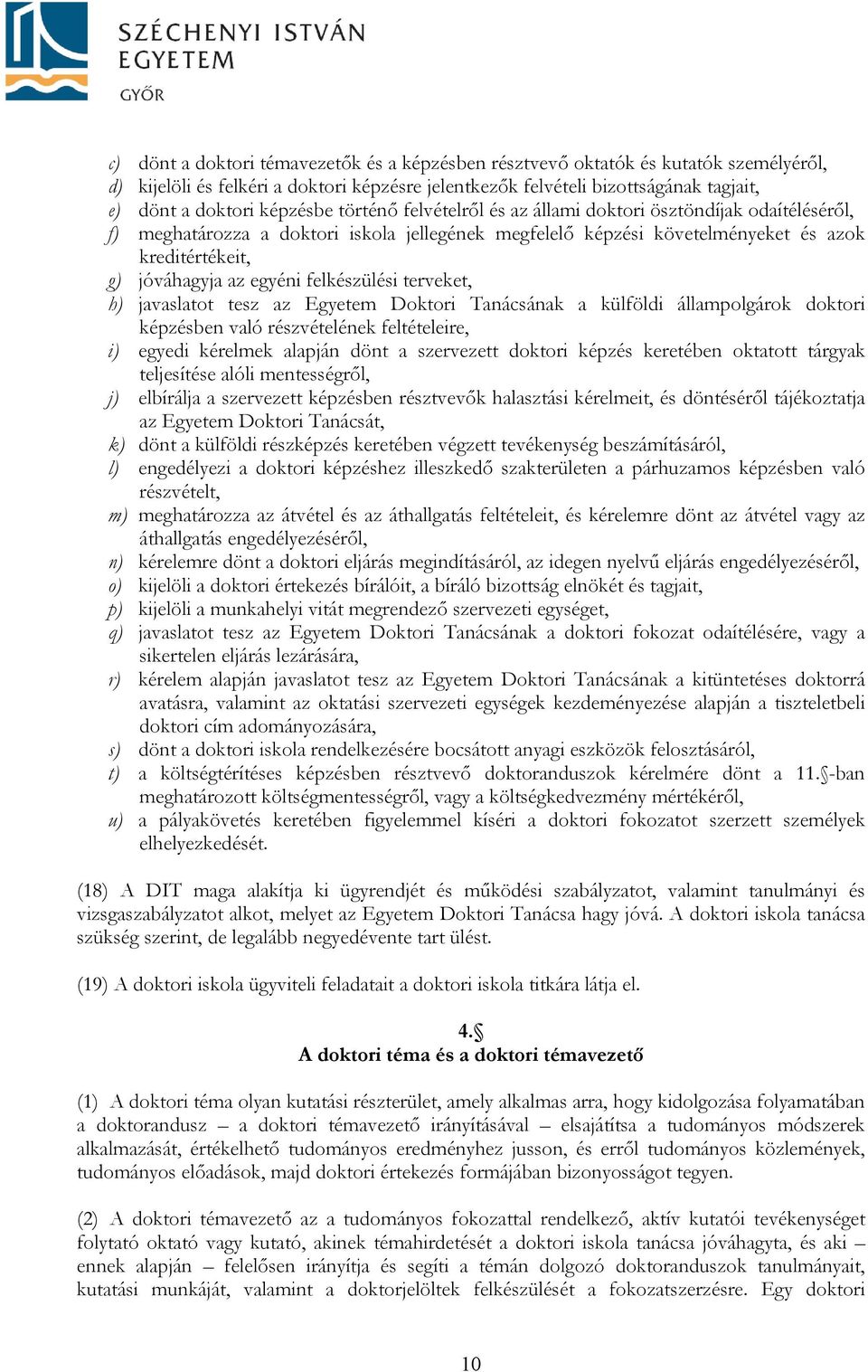 egyéni felkészülési terveket, h) javaslatot tesz az Egyetem Doktori Tanácsának a külföldi állampolgárok doktori képzésben való részvételének feltételeire, i) egyedi kérelmek alapján dönt a szervezett