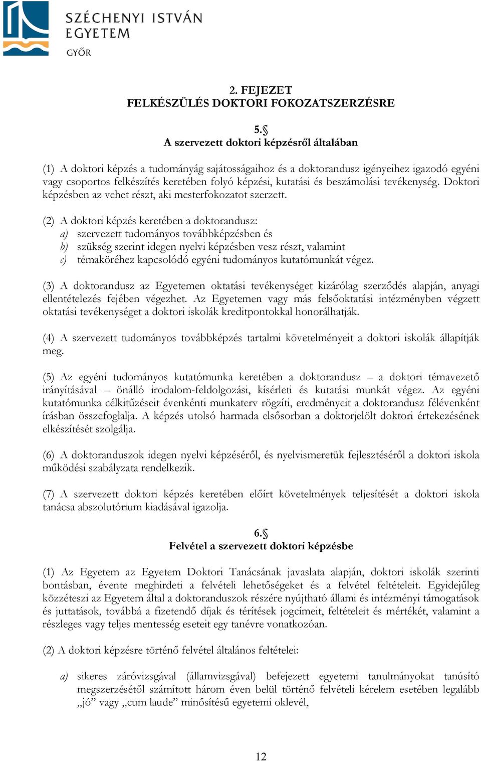 beszámolási tevékenység. Doktori képzésben az vehet részt, aki mesterfokozatot szerzett.