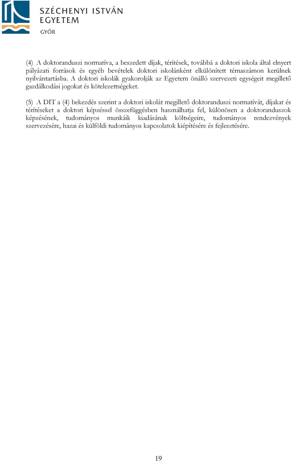 (5) A DIT a (4) bekezdés szerint a doktori iskolát megillető doktoranduszi normatívát, díjakat és térítéseket a doktori képzéssel összefüggésben használhatja fel,