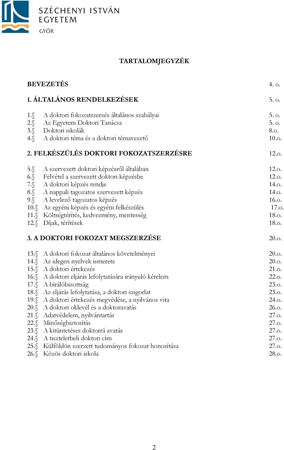 A nappali tagozatos szervezett képzés 14.o. 9. A levelező tagozatos képzés 16.o. 10. Az egyéni képzés és egyéni felkészülés 17.o. 11. Költségtérítés, kedvezmény, mentesség 18.o. 12.
